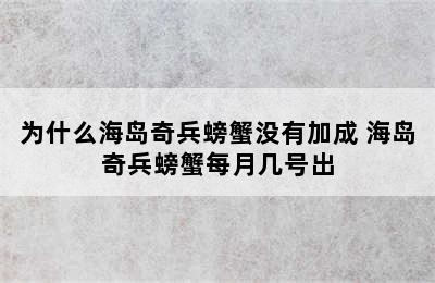 为什么海岛奇兵螃蟹没有加成 海岛奇兵螃蟹每月几号出